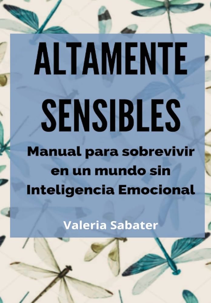 Altamente sensibles: Manual para sobrevivir en un mundo sin Inteligencia Emocional