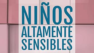 NIÑOS ALTAMENTE SENSIBLES: Guía esencial – Bea Sánchez y Pablo Villagrán