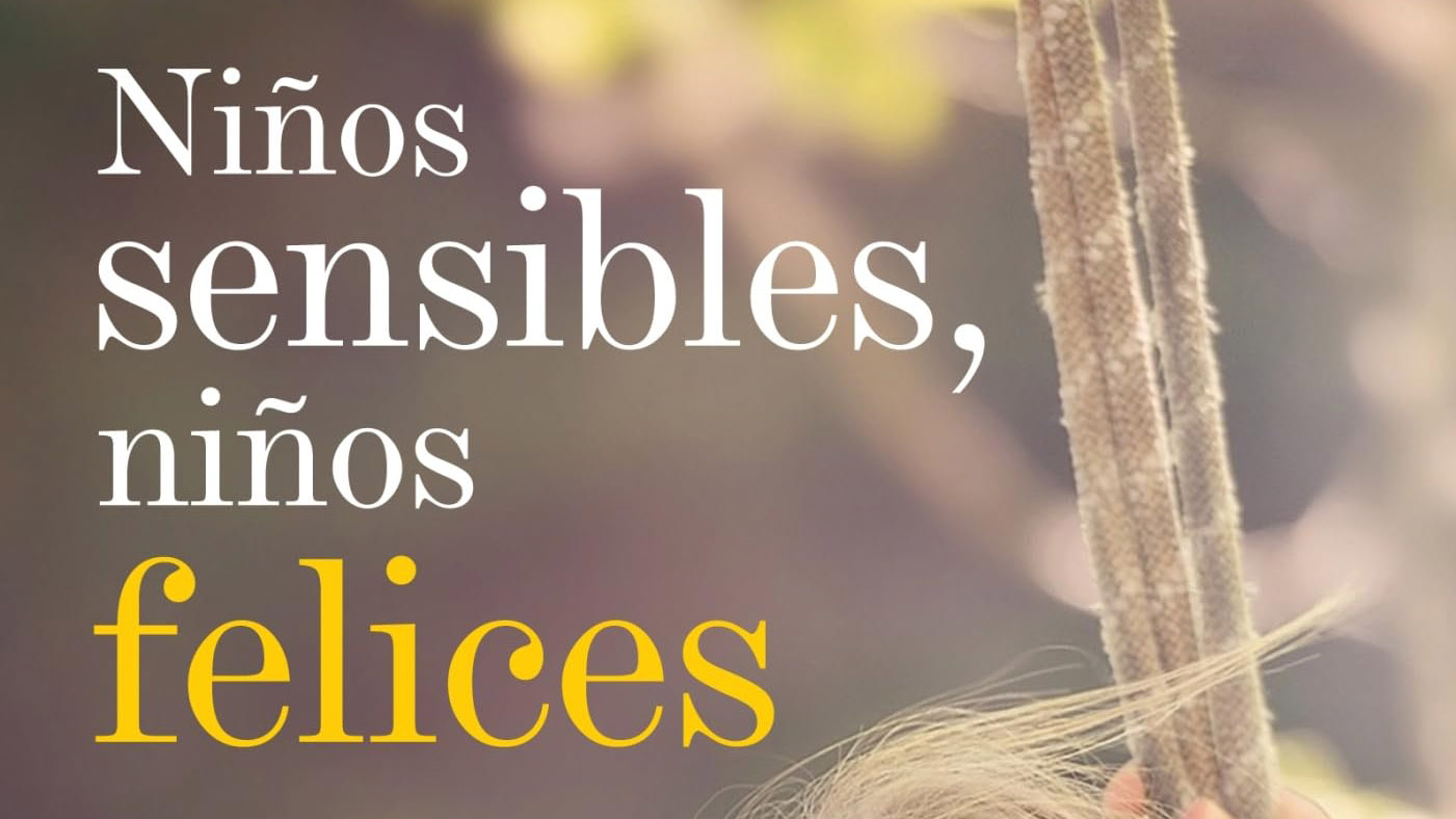 Niños sensibles, niños felices: cómo ayudar a tu hijo a vivir el don de la hipersensibilidad